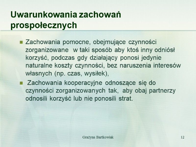 Grażyna Bartkowiak 12 Uwarunkowania zachowań prospołecznych Zachowania pomocne, obejmujące czynności zorganizowane  w taki